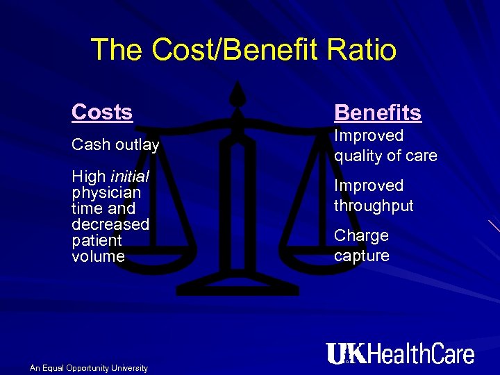 The Cost/Benefit Ratio Costs Benefits Cash outlay Improved quality of care High initial physician