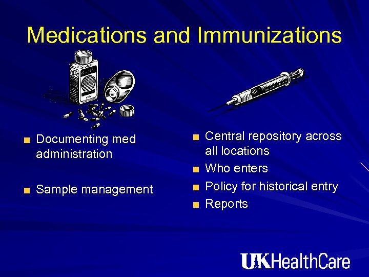 Medications and Immunizations Documenting med administration Sample management Central repository across all locations Who