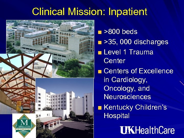 Clinical Mission: Inpatient >800 beds >35, 000 discharges Level 1 Trauma Centers of Excellence