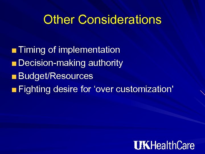 Other Considerations Timing of implementation Decision-making authority Budget/Resources Fighting desire for ‘over customization' 