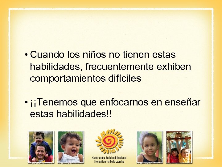  • Cuando los niños no tienen estas habilidades, frecuentemente exhiben comportamientos difíciles •