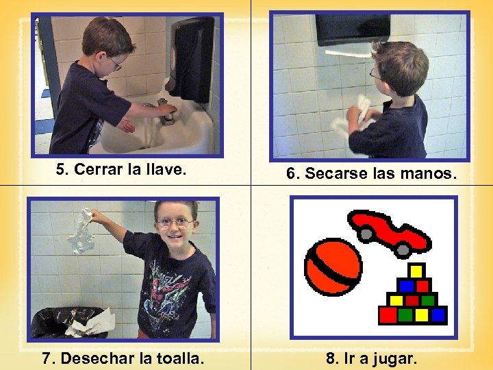 5. Cerrar la llave. 6. Secarse las manos. 7. Desechar la toalla. 8. Ir