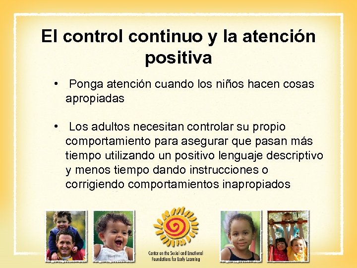 El control continuo y la atención positiva • Ponga atención cuando los niños hacen