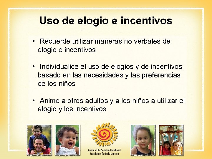 Uso de elogio e incentivos • Recuerde utilizar maneras no verbales de elogio e