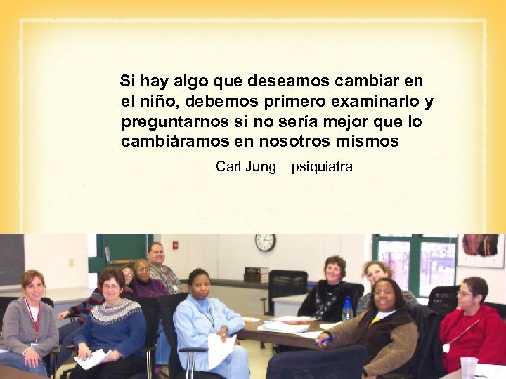 Si hay algo que deseamos cambiar en el niño, debemos primero examinarlo y preguntarnos