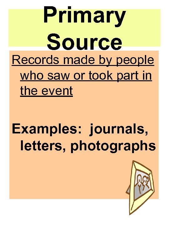 Primary Source Records made by people who saw or took part in the event