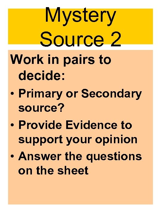 Mystery Source 2 Work in pairs to decide: • Primary or Secondary source? •