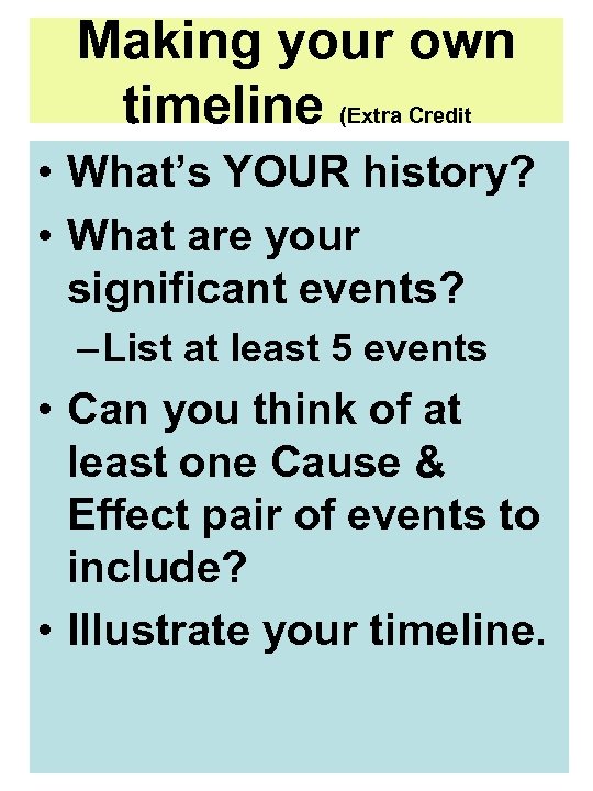 Making your own timeline (Extra Credit • What’s YOUR history? • What are your
