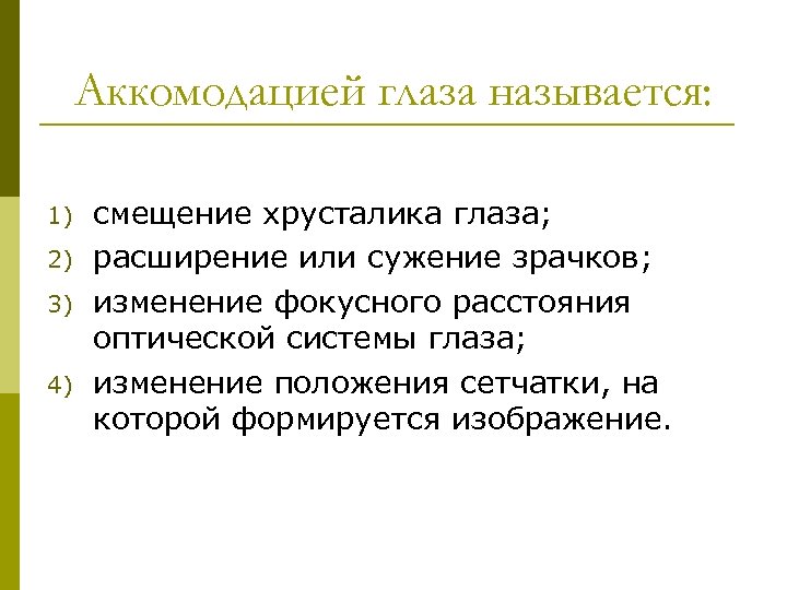 Аккомодацией глаза называется: 1) 2) 3) 4) смещение хрусталика глаза; расширение или сужение зрачков;