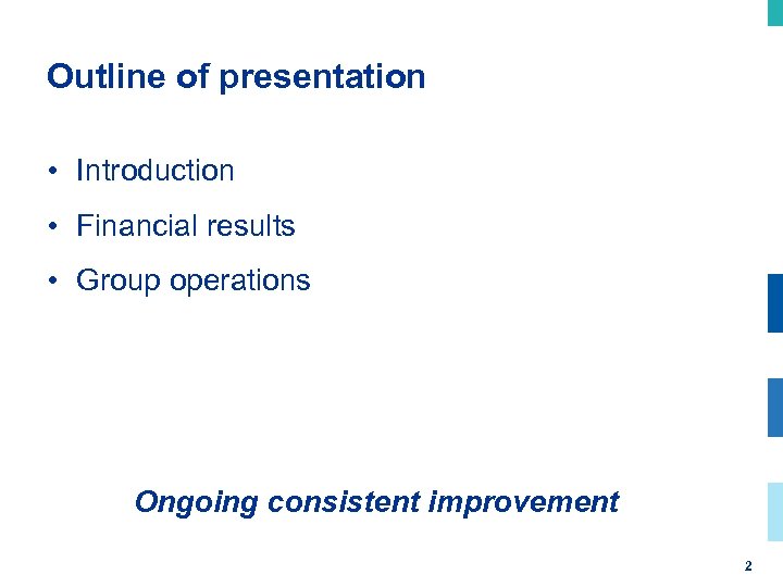 Outline of presentation • Introduction • Financial results • Group operations Ongoing consistent improvement