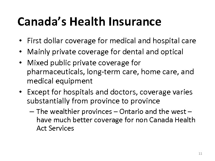 Canada’s Health Insurance • First dollar coverage for medical and hospital care • Mainly