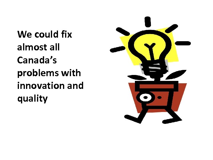 We could fix almost all Canada’s problems with innovation and quality 
