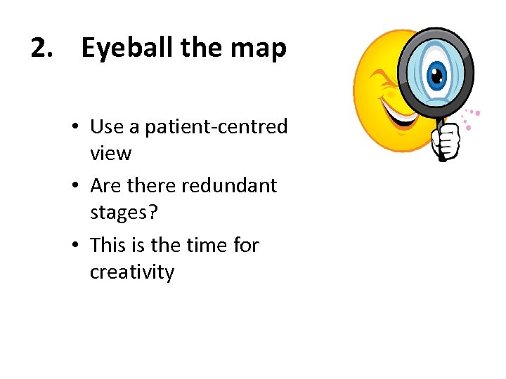 2. Eyeball the map • Use a patient-centred view • Are there redundant stages?