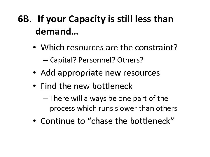 6 B. If your Capacity is still less than demand… • Which resources are