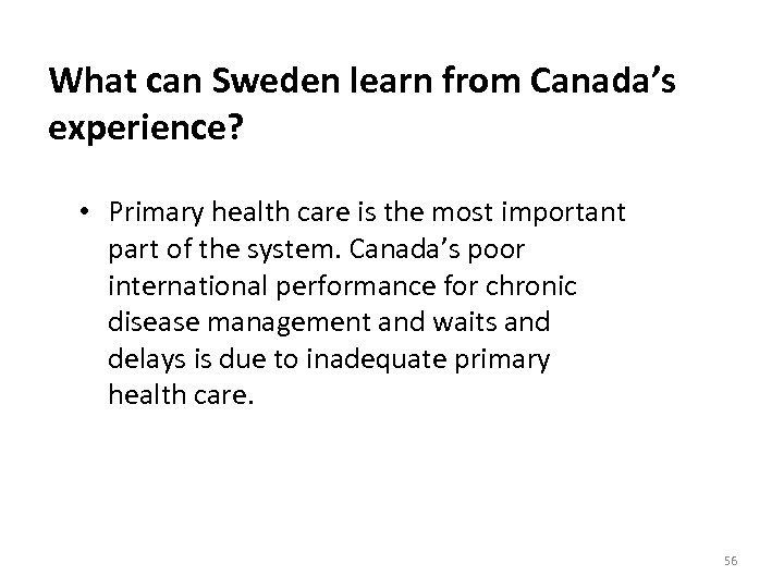 What can Sweden learn from Canada’s experience? • Primary health care is the most