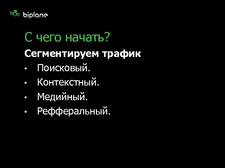 С чего начать? Сегментируем трафик • Поисковый. • Контекстный. • Медийный. • Рефферальный. 