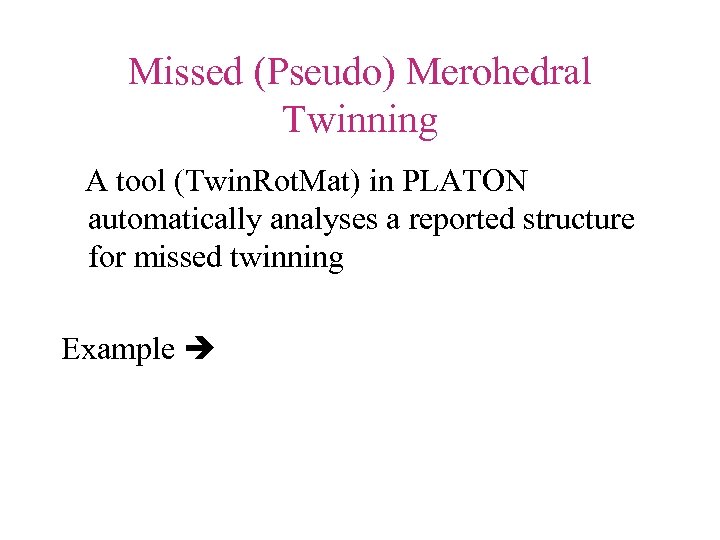 Missed (Pseudo) Merohedral Twinning A tool (Twin. Rot. Mat) in PLATON automatically analyses a