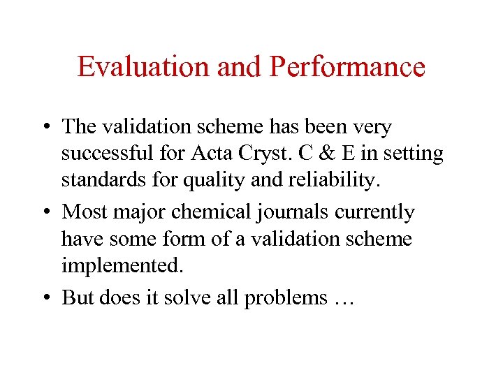 Evaluation and Performance • The validation scheme has been very successful for Acta Cryst.