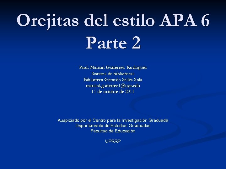 Orejitas del estilo APA 6 Parte 2 Prof. Marisol Gutiérrez Rodríguez Sistema de bibliotecas