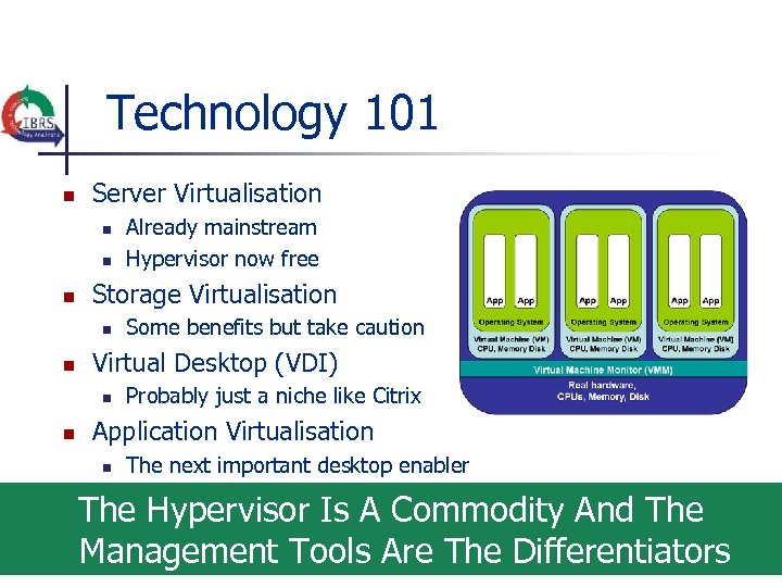 Technology 101 n Server Virtualisation n Storage Virtualisation n n Some benefits but take