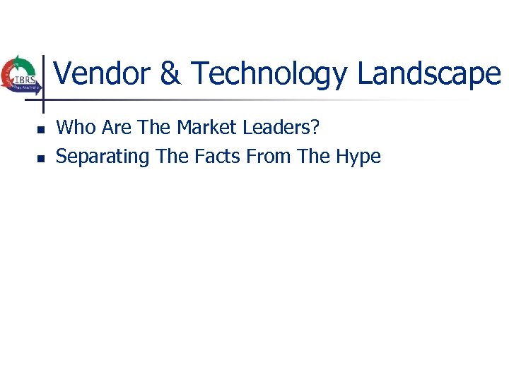 Vendor & Technology Landscape n n Who Are The Market Leaders? Separating The Facts