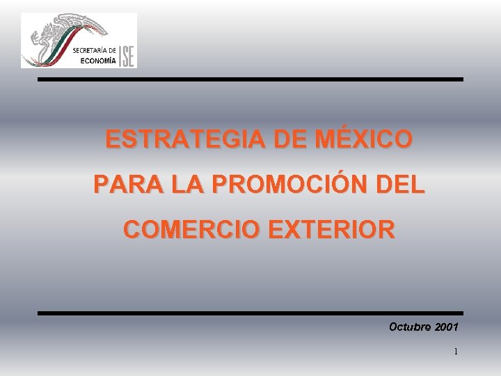 ESTRATEGIA DE MÉXICO PARA LA PROMOCIÓN DEL COMERCIO EXTERIOR Octubre 2001 1 