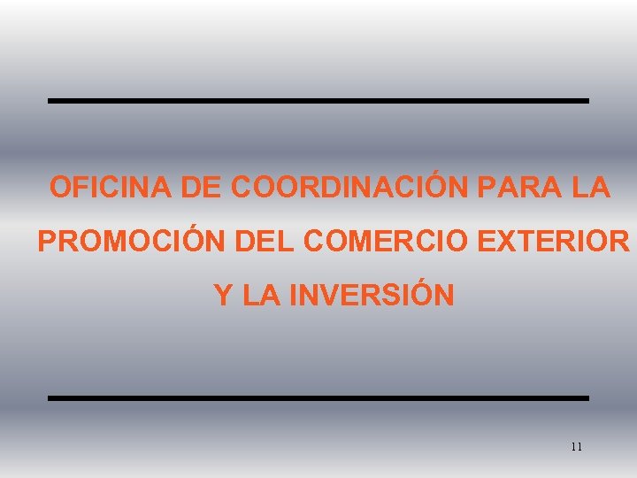 OFICINA DE COORDINACIÓN PARA LA PROMOCIÓN DEL COMERCIO EXTERIOR Y LA INVERSIÓN 11 