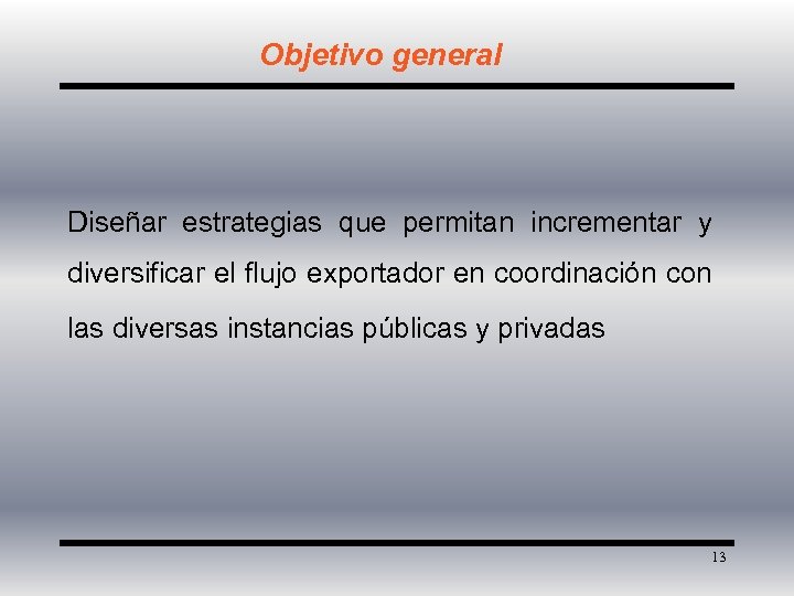 Objetivo general Diseñar estrategias que permitan incrementar y diversificar el flujo exportador en coordinación