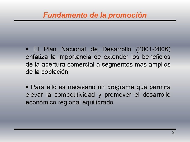 Fundamento de la promoción § El Plan Nacional de Desarrollo (2001 -2006) enfatiza la