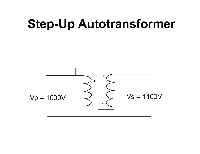 Step-Up Autotransformer + + Vp = 1000 V Vs = 1100 V - -