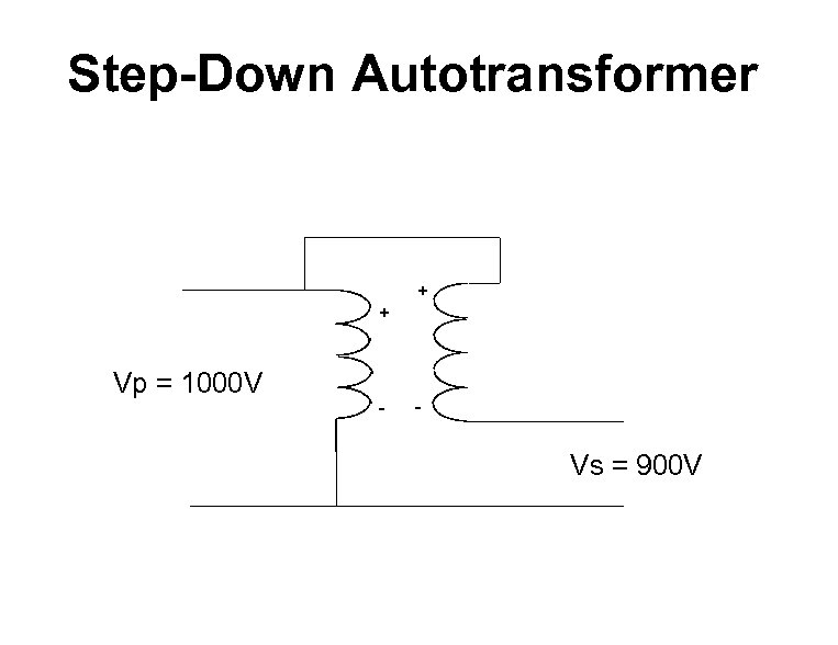 Step-Down Autotransformer + + Vp = 1000 V - - Vs = 900 V