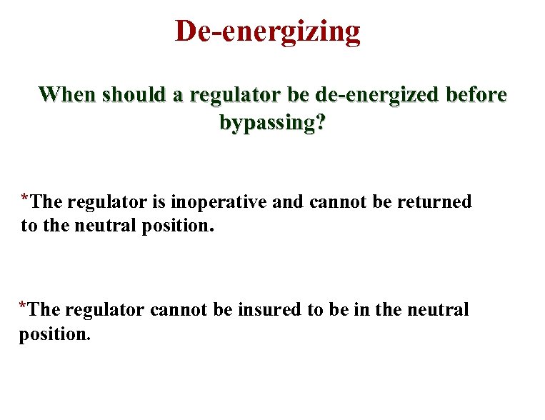 De-energizing When should a regulator be de-energized before bypassing? *The regulator is inoperative and
