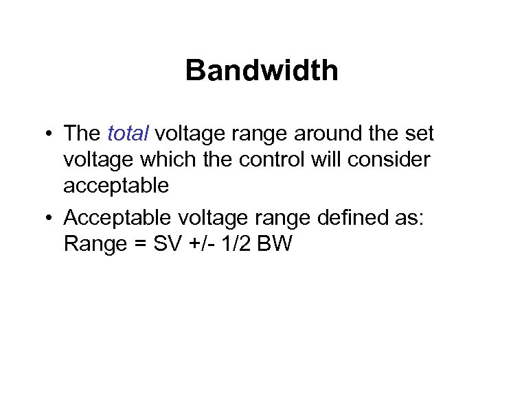 Bandwidth • The total voltage range around the set voltage which the control will