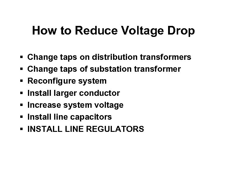 How to Reduce Voltage Drop § § § § Change taps on distribution transformers