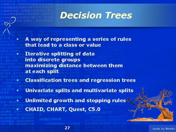 Decision Trees § A way of representing a series of rules that lead to