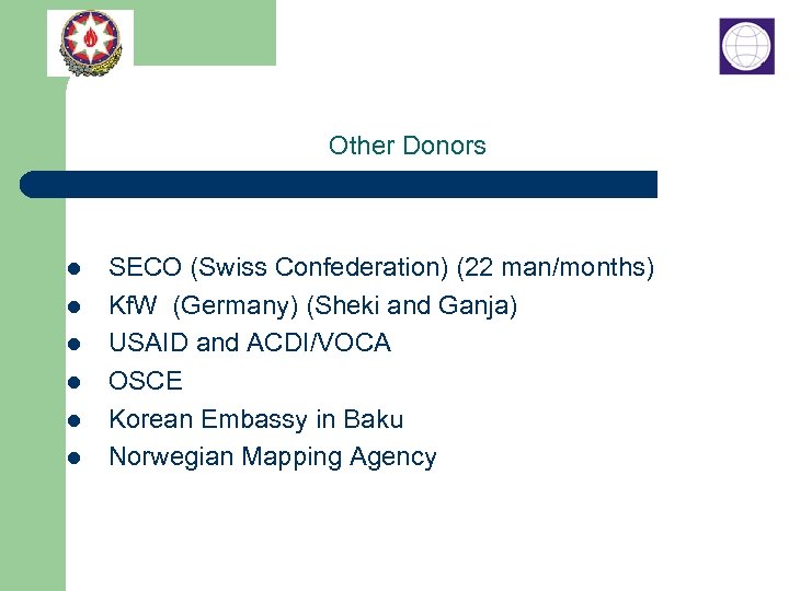 Other Donors l l l SECO (Swiss Confederation) (22 man/months) Kf. W (Germany) (Sheki