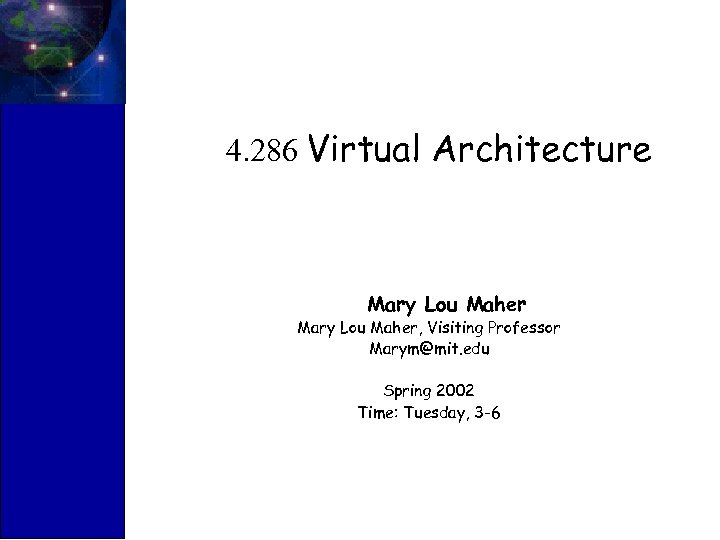 4. 286 Virtual Architecture Mary Lou Maher, Visiting Professor Marym@mit. edu Spring 2002 Time: