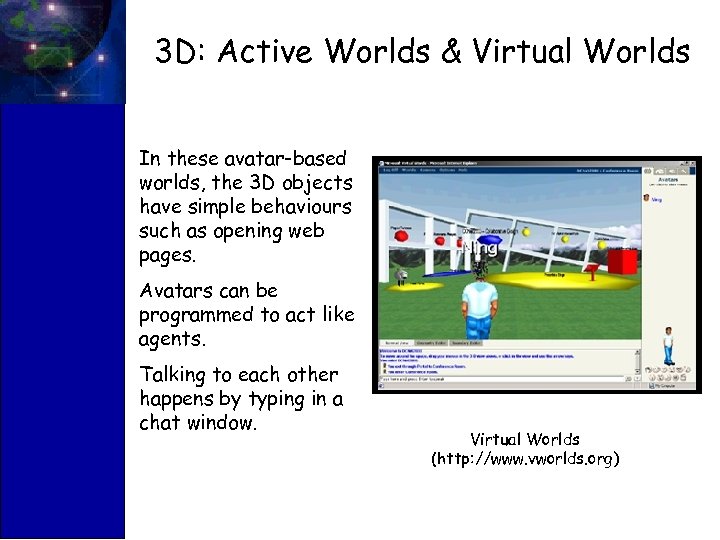3 D: Active Worlds & Virtual Worlds In these avatar-based worlds, the 3 D