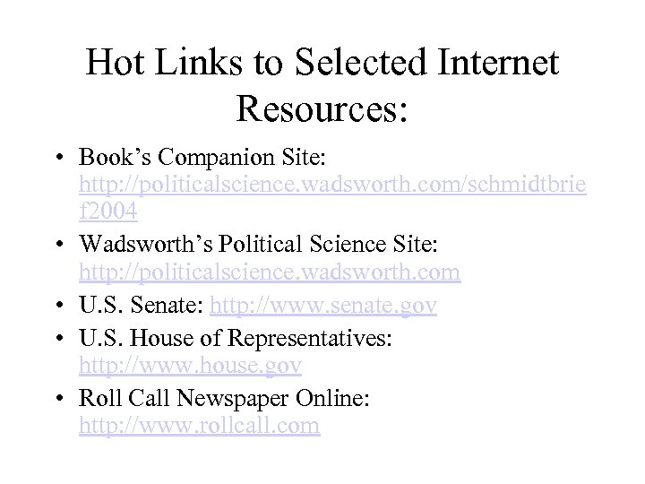 Hot Links to Selected Internet Resources: • Book’s Companion Site: http: //politicalscience. wadsworth. com/schmidtbrie