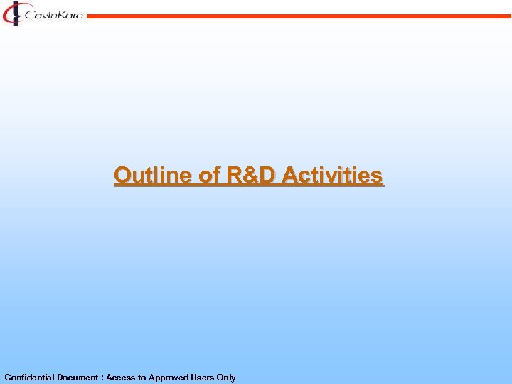 Outline of R&D Activities Confidential Document : Access to Approved Users Only 