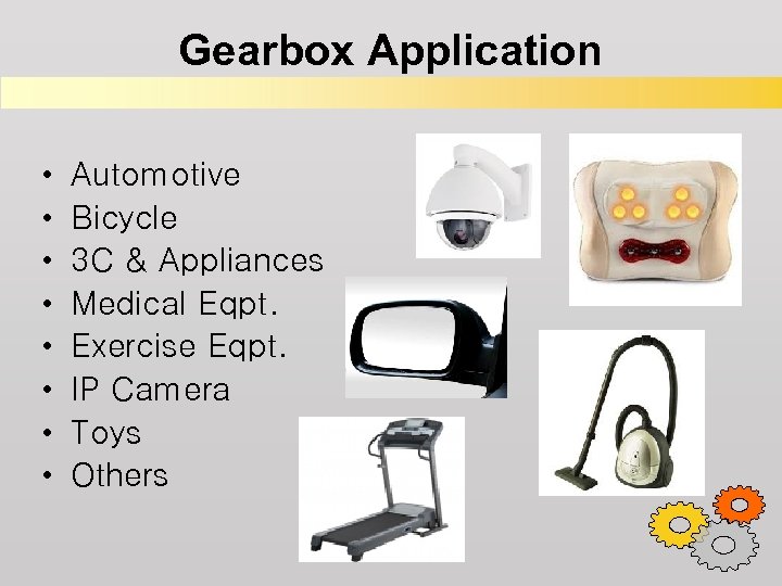 Gearbox Application • • Automotive Bicycle 3 C & Appliances Medical Eqpt. Exercise Eqpt.