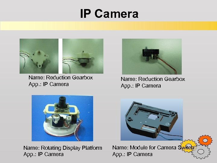 IP Camera Name: Reduction Gearbox App. : IP Camera Name: Rotating Display Platform App.