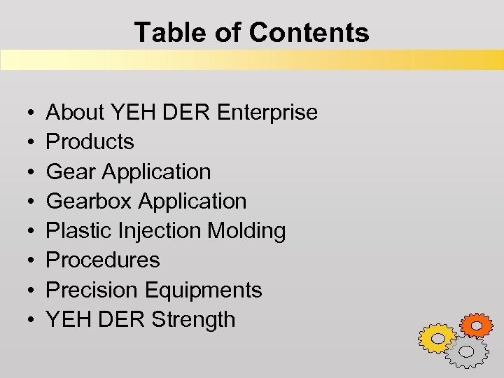 Table of Contents • • About YEH DER Enterprise Products Gear Application Gearbox Application