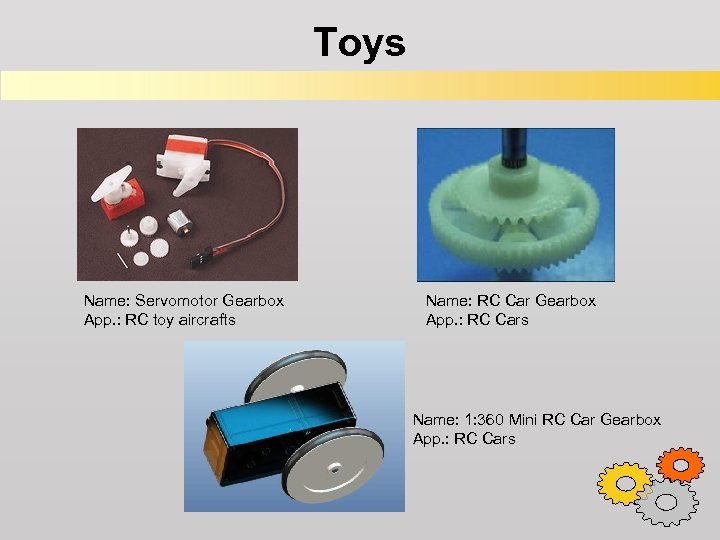 Toys Name: Servomotor Gearbox App. : RC toy aircrafts Name: RC Car Gearbox App.