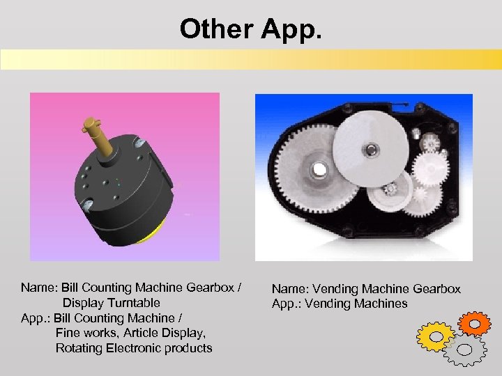 Other App. Name: Bill Counting Machine Gearbox / Display Turntable App. : Bill Counting