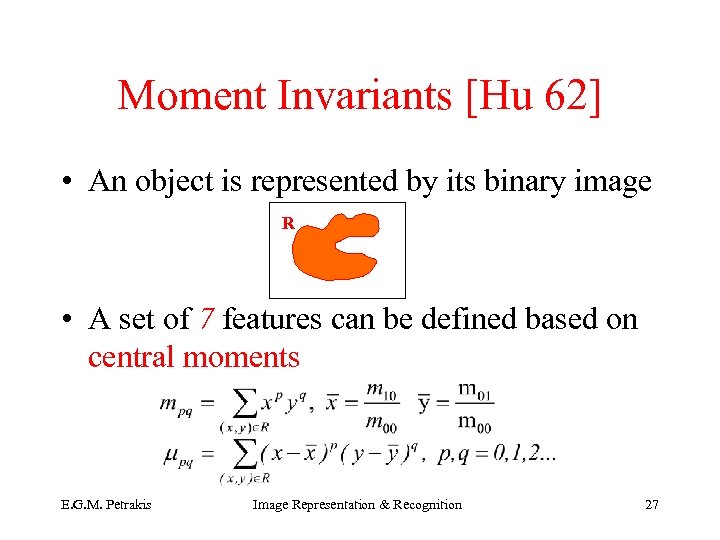 Moment Invariants [Hu 62] • An object is represented by its binary image R