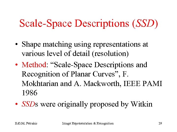 Scale-Space Descriptions (SSD) • Shape matching using representations at various level of detail (resolution)