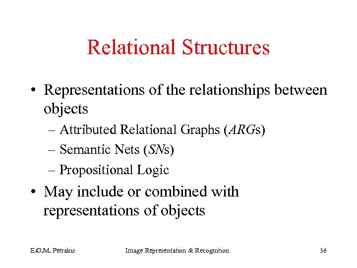 Relational Structures • Representations of the relationships between objects – Attributed Relational Graphs (ARGs)