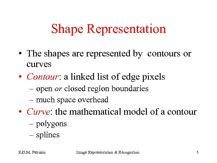 Shape Representation • The shapes are represented by contours or curves • Contour: a