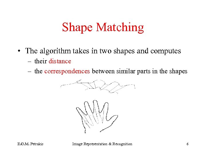 Shape Matching • The algorithm takes in two shapes and computes – their distance